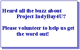 Text Box: Heard all the buzz about	Project IndyBay4U?Please volunteer to help us get 	the word out!